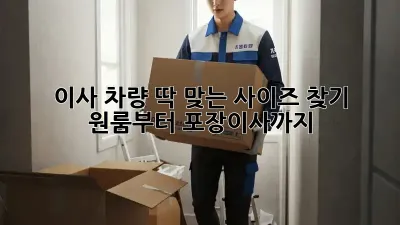 이사 차량, 딱 맞는 사이즈 찾기! 원룸부터 포장이사까지