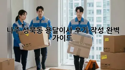 나주 성북동 용달이사 후기 작성 완벽 가이드